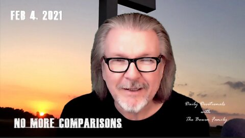 Bobby Bowen Devotional "No More Comparisons 2-4-21"