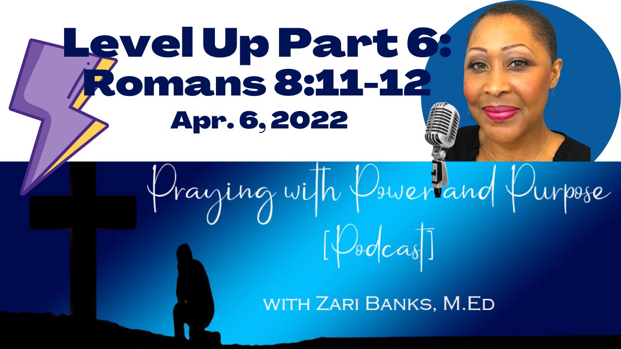 PODCAST: Level Up Part 6: Romans 8:11-12 | Zari Banks, M.Ed | Apr. 6, 2022 - PWPP
