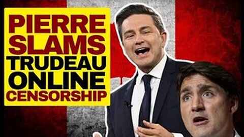 Poilievre Slams Trudeau's New Online Censorship Bill