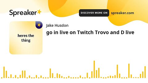 go in live on Twitch Trovo and D live (made with Spreaker)