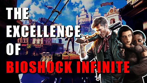 The Excellence of BioShock Infinite - A Look At BioShock Infinite