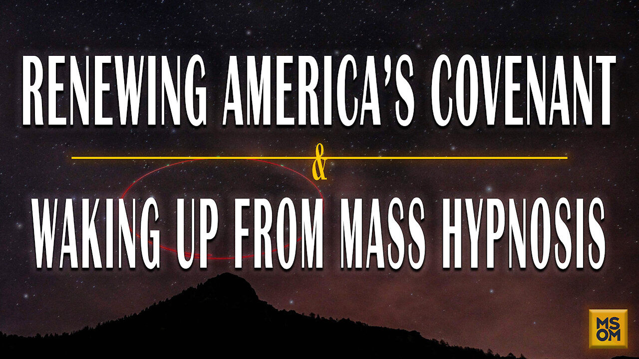 Renewing America’s Covenant and Waking Up from Mass Hypnosis | MSOM Ep. 397