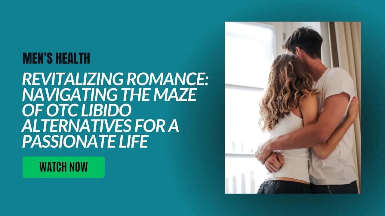 Revitalizing Romance: Navigating the Maze of OTC Libido Alternatives for a Passionate Life