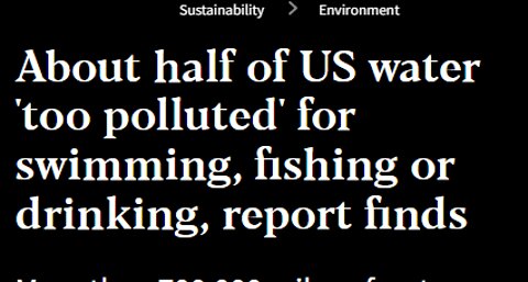 HALF US WATERWAYS ARE TOO POLLUTED TO SWIM & FISH IN & DRINK - REAL ENVIR SOLUTIONS ARE NEEDED