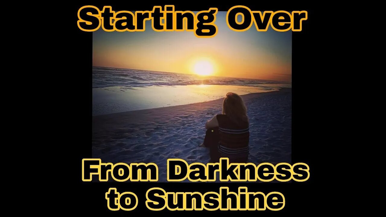 Starting Over: From Darkness to Sunshine