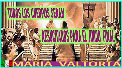 TODOS LOS CUERPOS SERAN RESUCITADOS PARA SU JUICIO - EL EVANGELIO POR MARIA VALTORTA