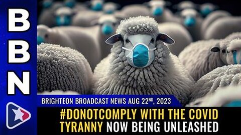 08-22-23 BBN - #DONOTCOMPLY with the COVID tyranny now being unleashed