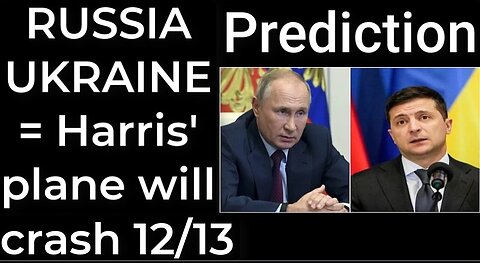 Prediction - RUSSIA UKRAINE = Harris' plane will crash Dec 13