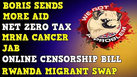 Boris Sends More Aid, Online Censorship Bill, Net Zero Tax Rwanda Secret Clause & MRNA Cancer Jab