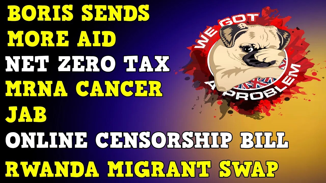 Boris Sends More Aid, Online Censorship Bill, Net Zero Tax Rwanda Secret Clause & MRNA Cancer Jab