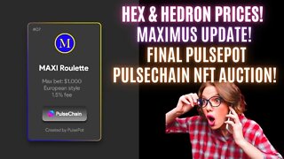 Hex & Hedron Prices! Maximus Update! Final PulsePot Pulsechain NFT Auction!