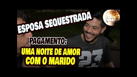 ESPOSA SEQUESTRADA PAGAMENTO É UMA NOITE DE AMOR COM O MARIDO | HADDAD NA RUA