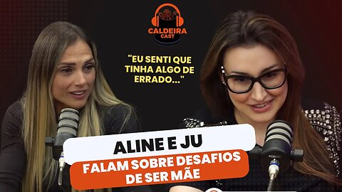 ALINE E JU CONTAM DIFICULDADES DA MATERNIDADE...