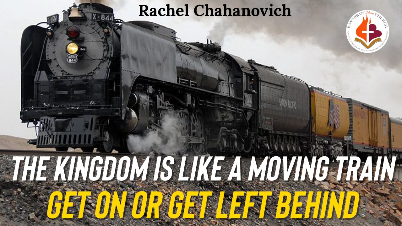 The Kingdom is Like a Moving Train - Rachel Chahanovich July 9th, 2023