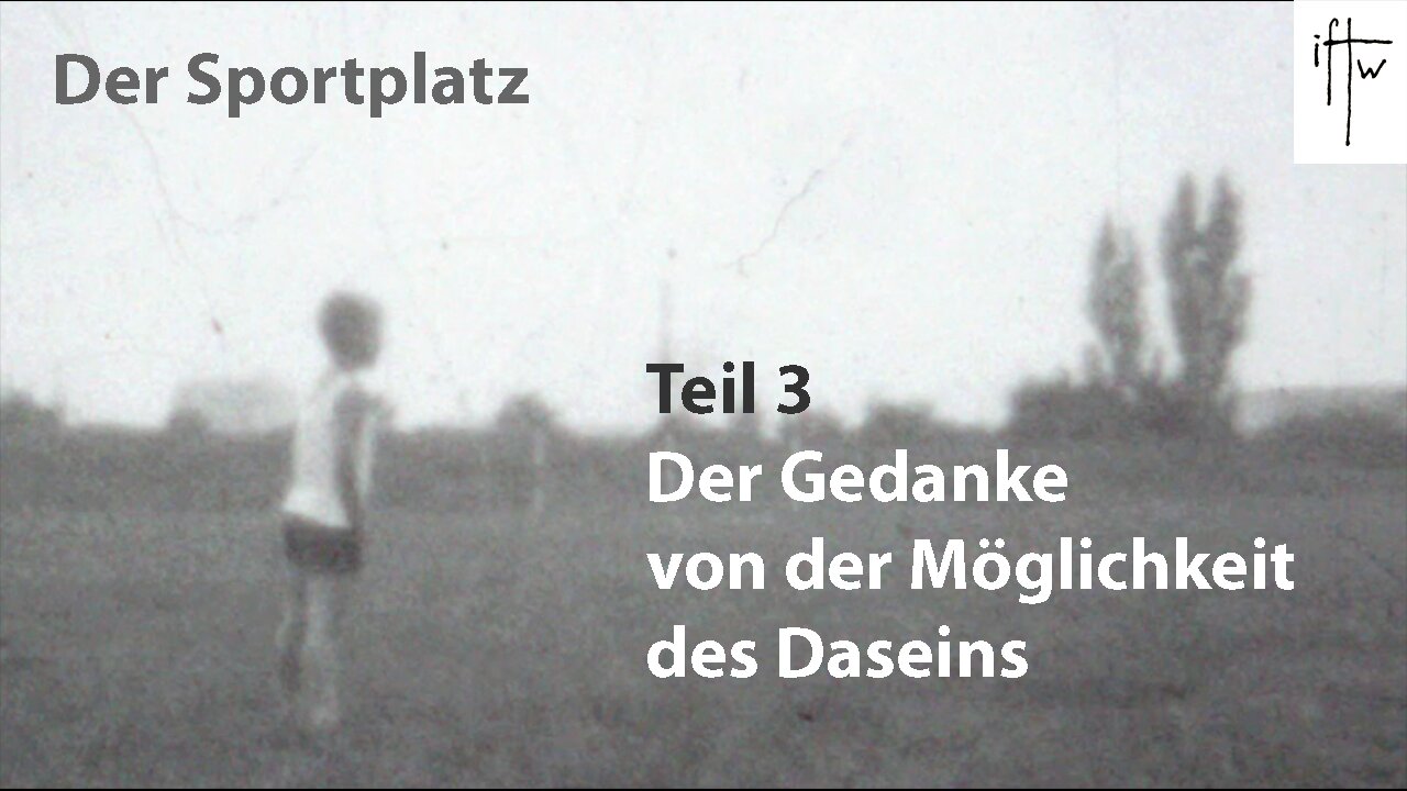 Der Sportplatz, Teil 3: Der Gedanke – von der Möglichkeit des Daseins (Dasein, Wille, Existenz)