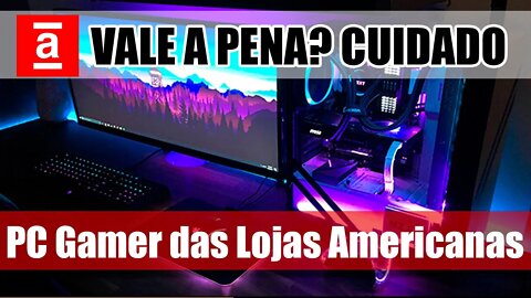 PC Gamer das Lojas Americanas Vale a Pena? Cuidado com as configurações