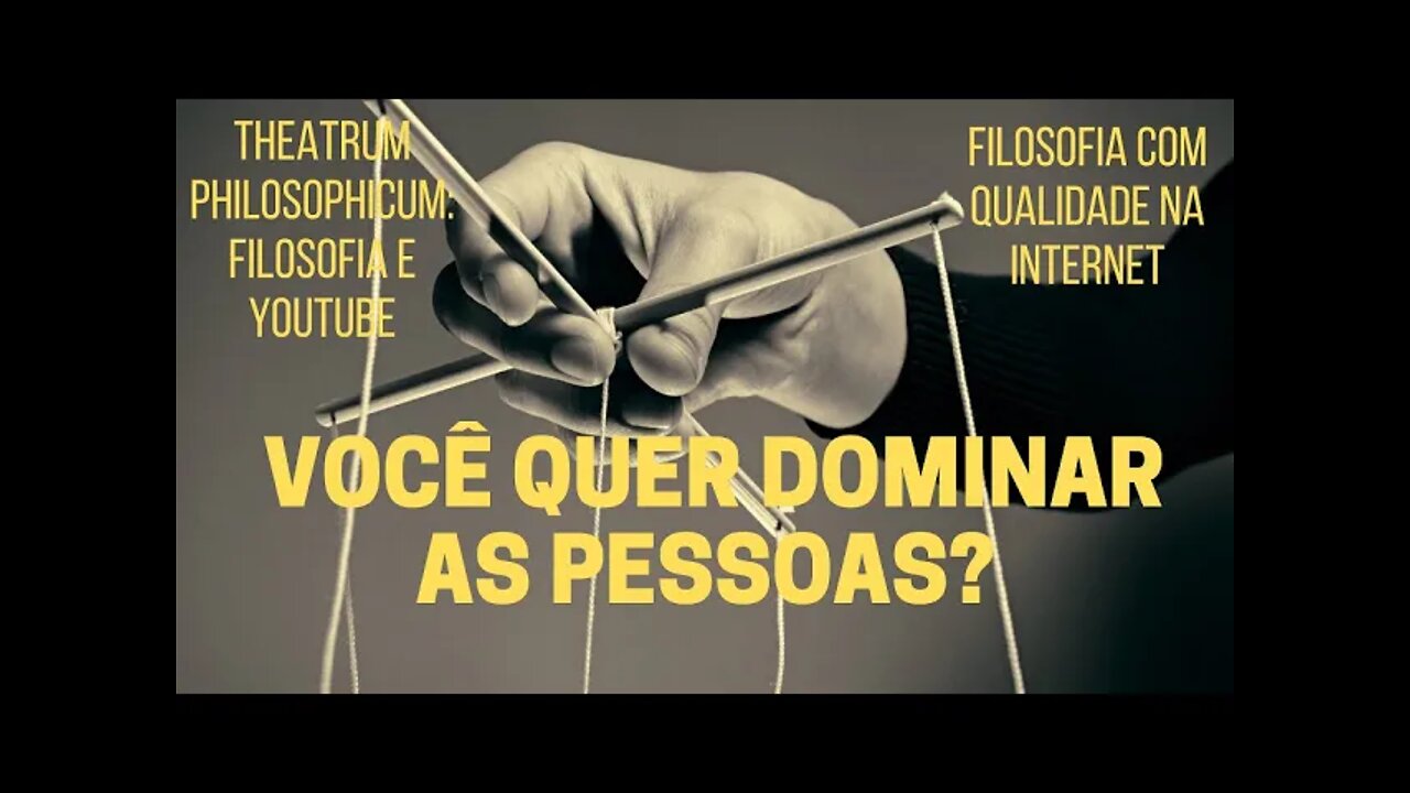 Theatrum Philosophicum − VOCÊ QUER DOMINAR AS PESSOAS?