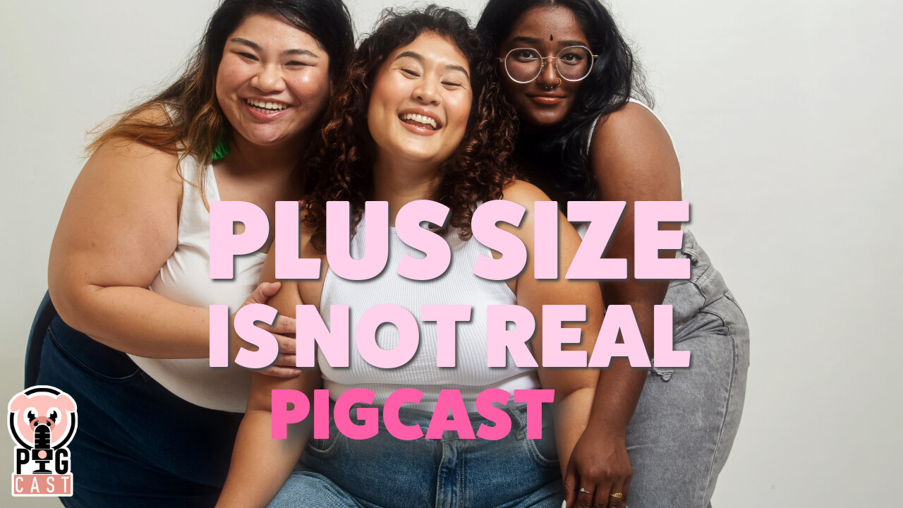 Plus Size Is Not Real - PigCast