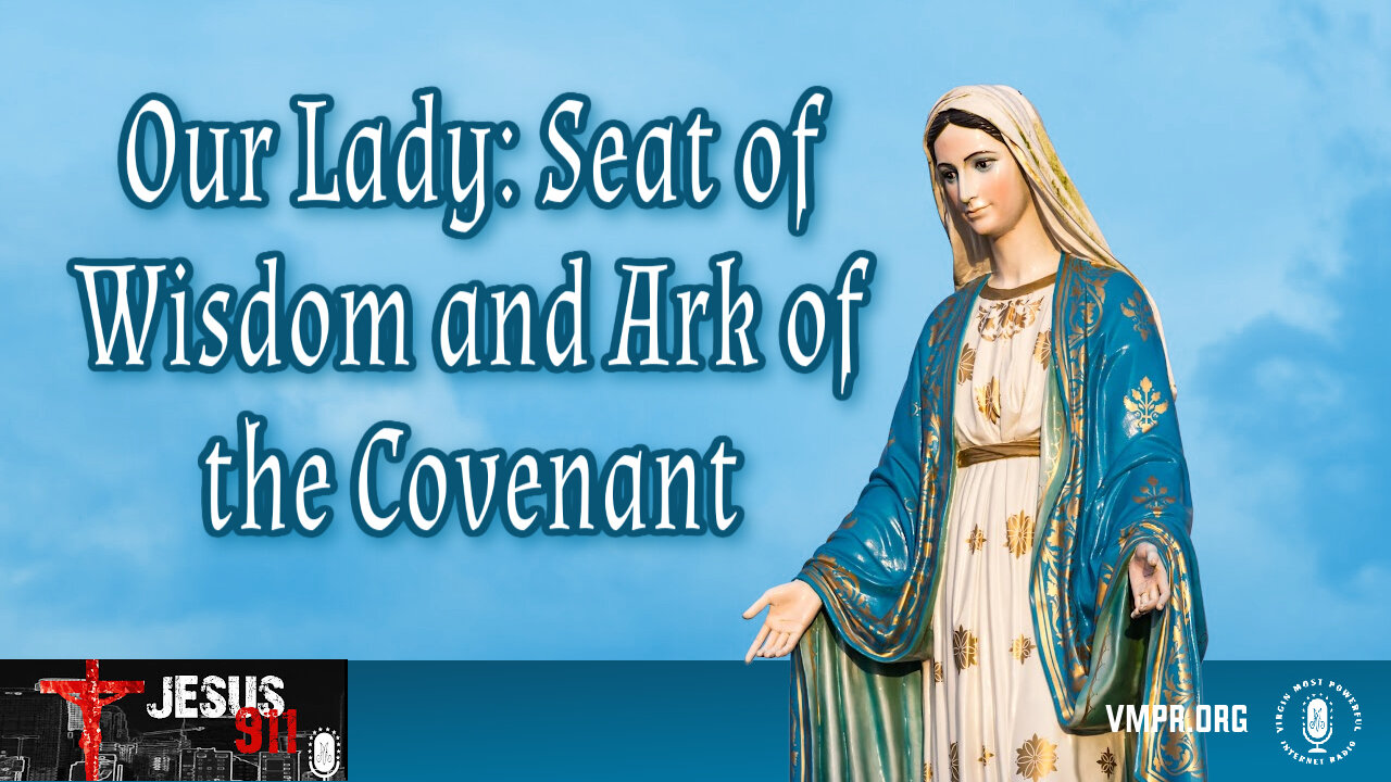 10 Dec 24, Jesus 911: Our Lady: Seat of Wisdom and Ark of the Covenant