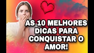 10 DICAS DE COMO CONQUISTAR O AMOR!