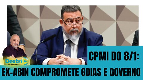 CPMI DO 8/1: EX-ABIN COMPROMETE GDIAS E GOVERNO