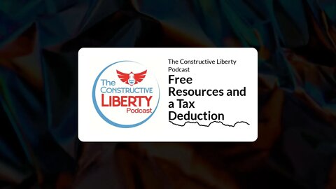 The Constructive Liberty Podcast - Free Resources and a Tax Deduction