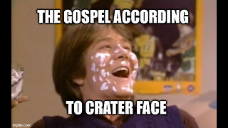 THE GOSPEL ACCORDING TO CRATER FACE!