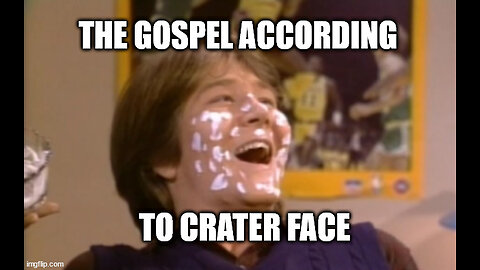 THE GOSPEL ACCORDING TO CRATER FACE!