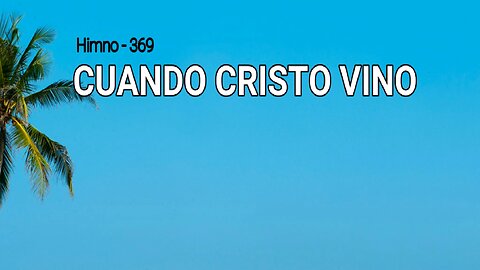369 - Cuando Cristo vino