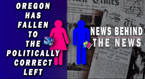 Oregon Has Fallen to the Politically Correct Left | NEWS BEHIND THE NEWS May 13th, 2022