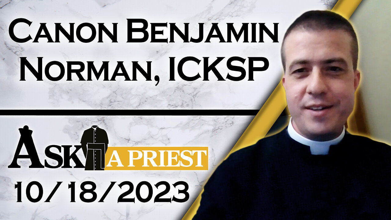 Ask A Priest Live with Canon Benjamin Norman, ICKSP - 10/18/23