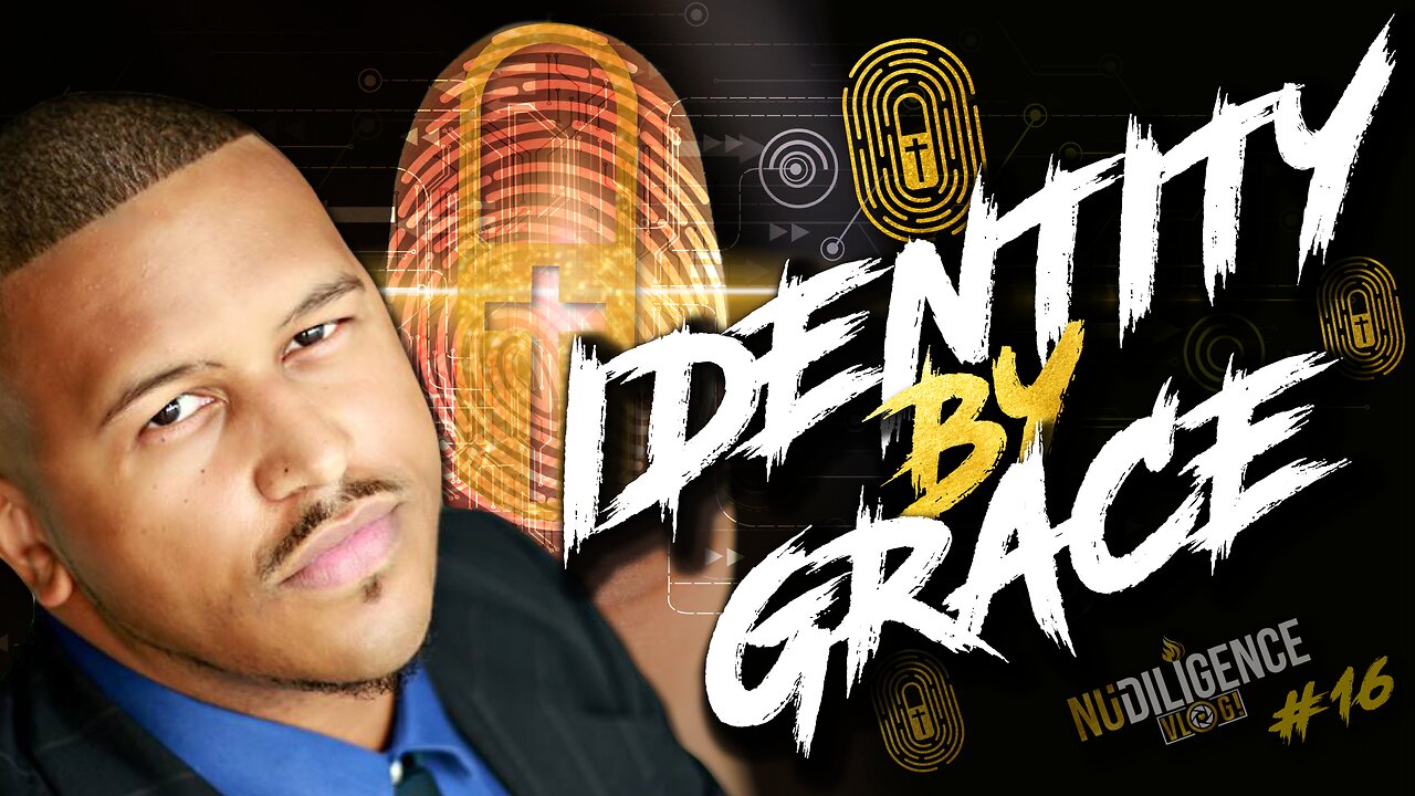 Identity by Grace | NuDILIGENCE VLOG 16