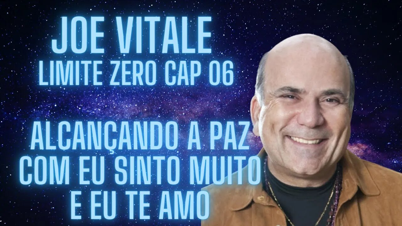 Joe Vitale - Limite Zero - Cap 06 - Alcançando a paz com eu sinto muito e eu te amo.