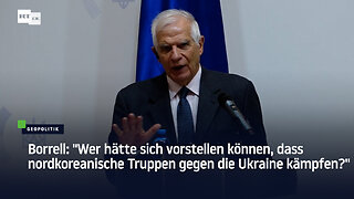 Borrell: "Wer hätte sich vorstellen können, dass nordkoreanische Truppen gegen die Ukraine kämpfen?"