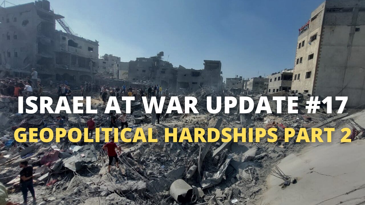 Israel at War Update #17 - Geopolitical Hardships Part 2