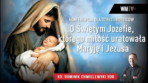 ks. Dominik Chmielewski - O Świętym Józefie, którego miłość uratowała Maryję i Jezusa