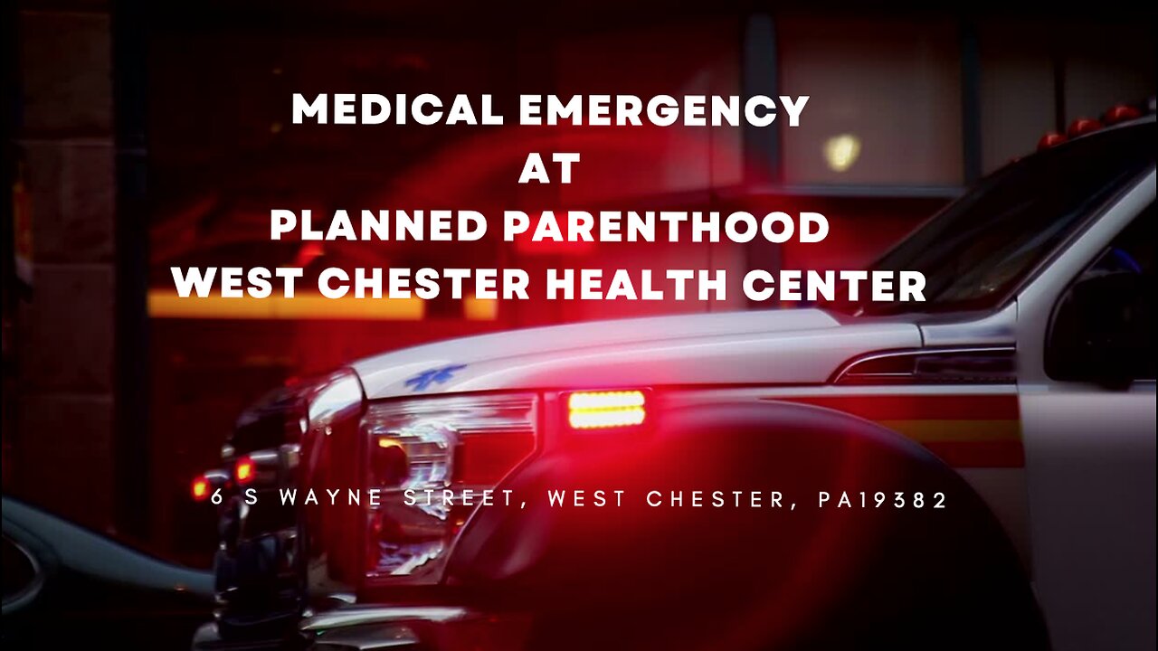 Medical Emergency at Planned Parenthood in West Chester, Pennsylvania