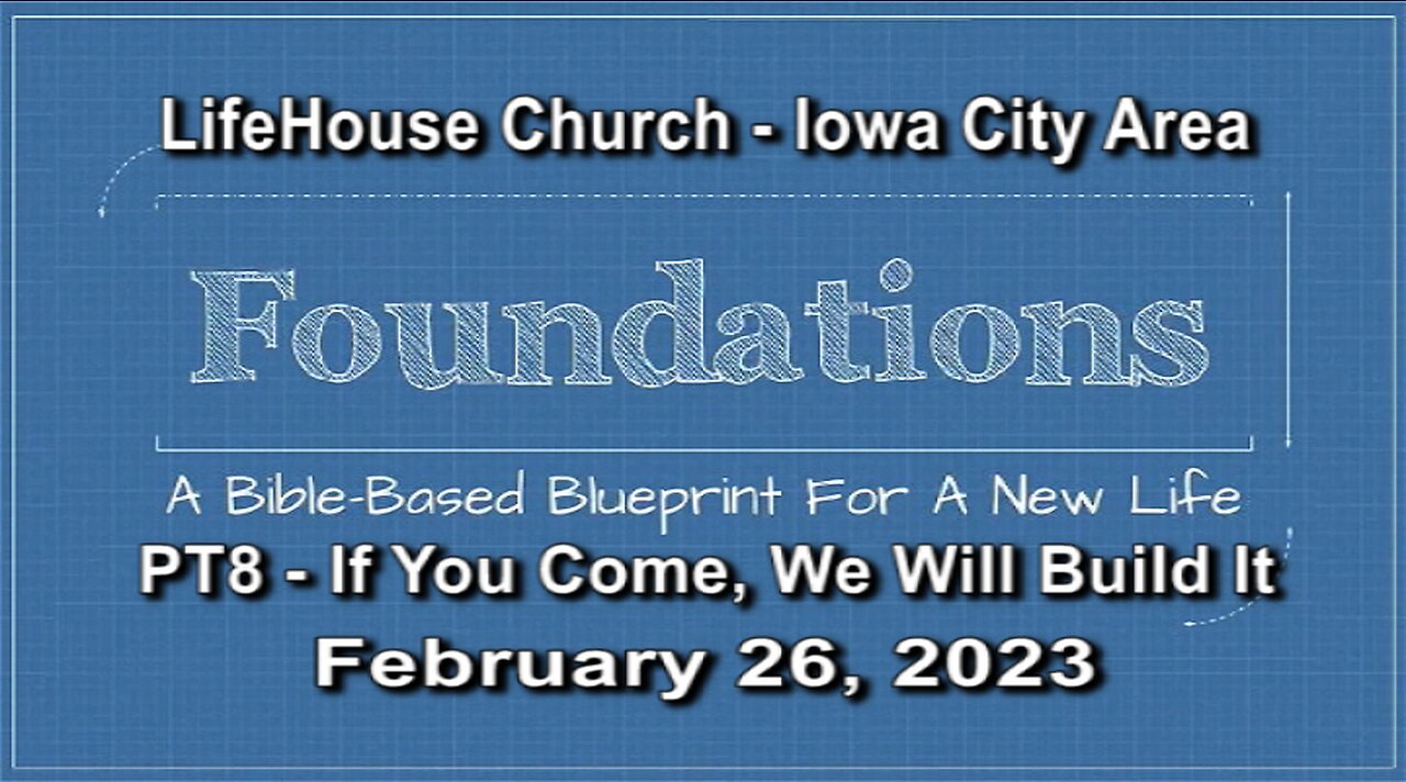 LifeHouse 022623 – “Foundations” sermon series (PT8) – If You Come, We Will Build It