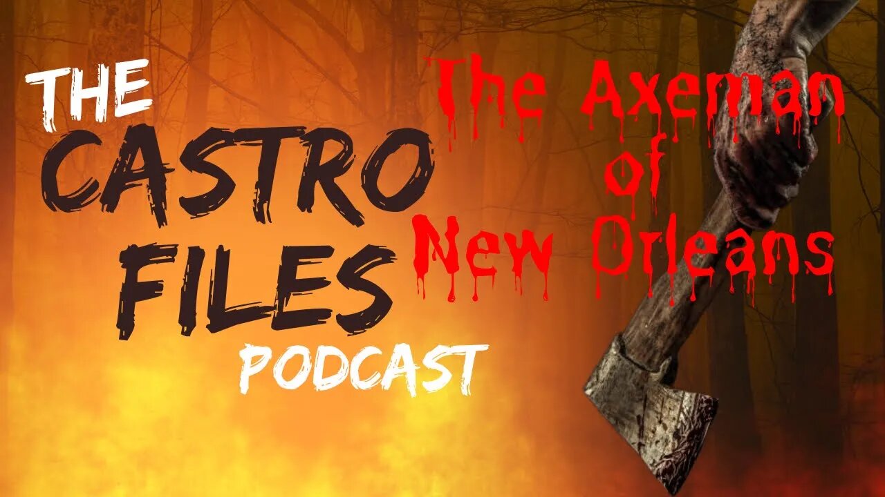 The Axeman of New Orleans - The Castro Files #61
