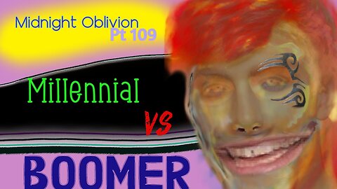 Midnight Oblivion Pt 109: Millennial VS Boomer