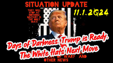 Situation Update 11-1-24 ~ Trump is Ready. Days of Darkness. The White Hats' Next Move