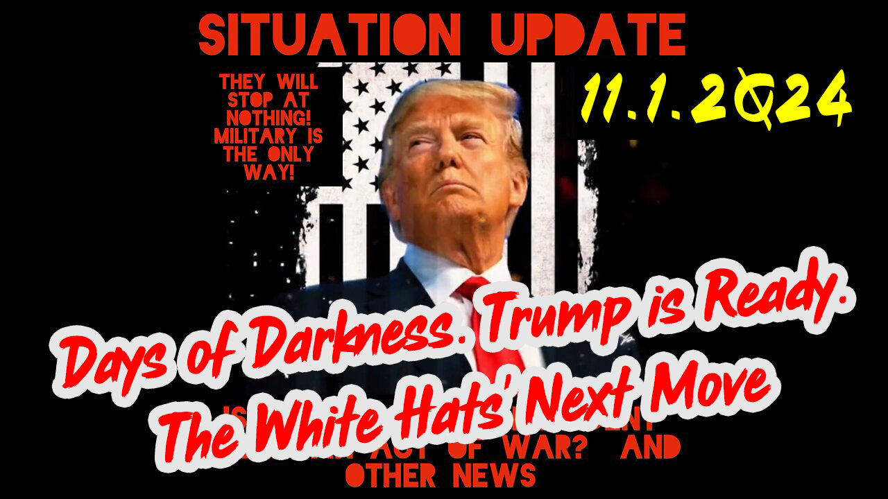 Situation Update 11-1-24 ~ Trump is Ready. Days of Darkness. The White Hats' Next Move