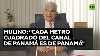 Mulino: "Cada metro cuadrado del canal de Panamá es de Panamá y lo seguirá siendo"