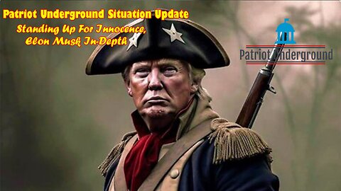 Patriot Underground Situation Update April 22: Standing Up For Innocence, Elon Musk In-Depth