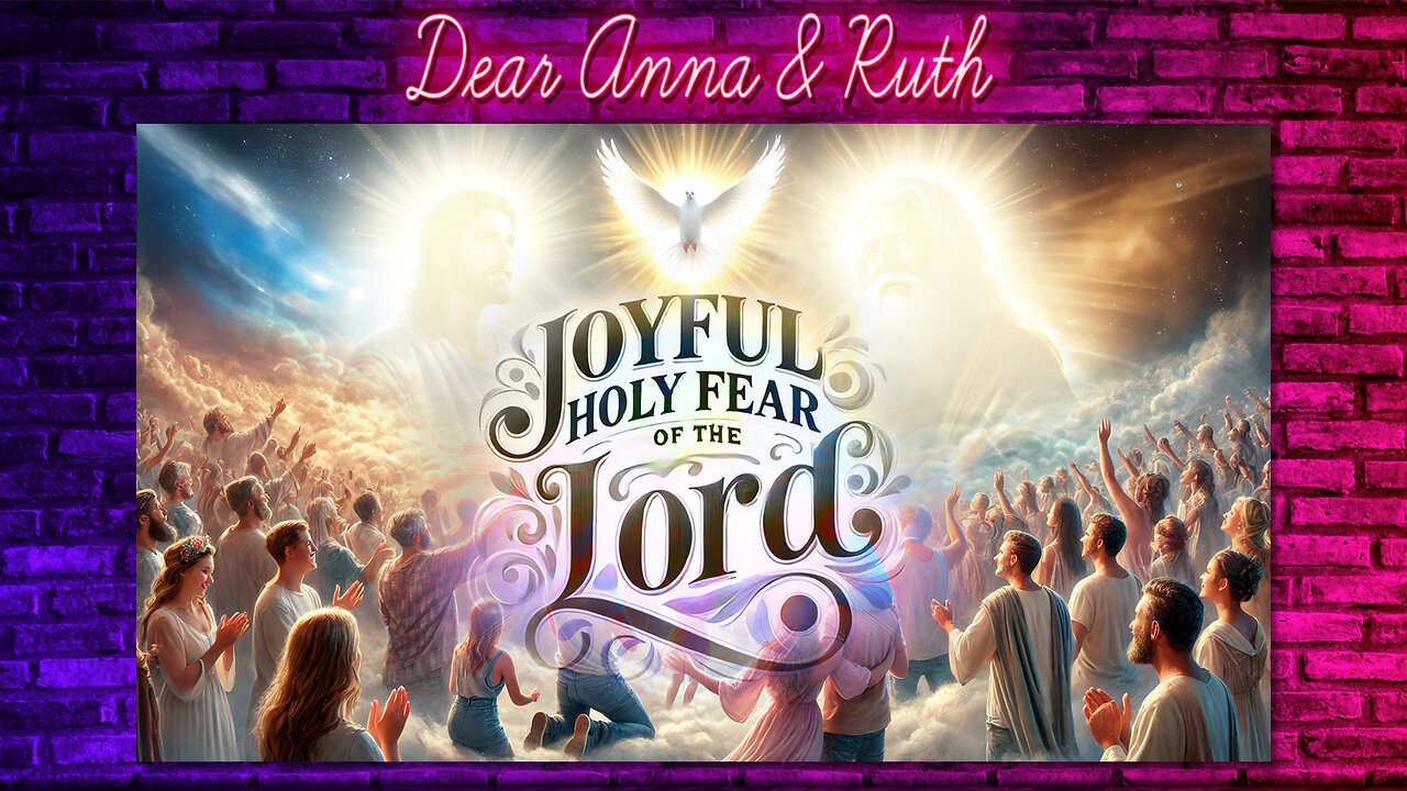 Dear Anna & Ruth: Joyful Holy Fear of The Lord