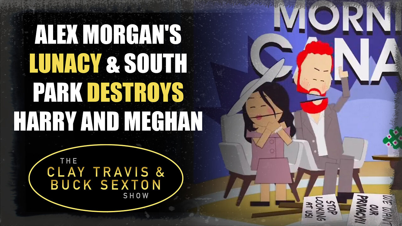 Alex Morgan's Lunacy & South Park Destroys Harry and Meghan | The Clay Travis & Buck Sexton Show