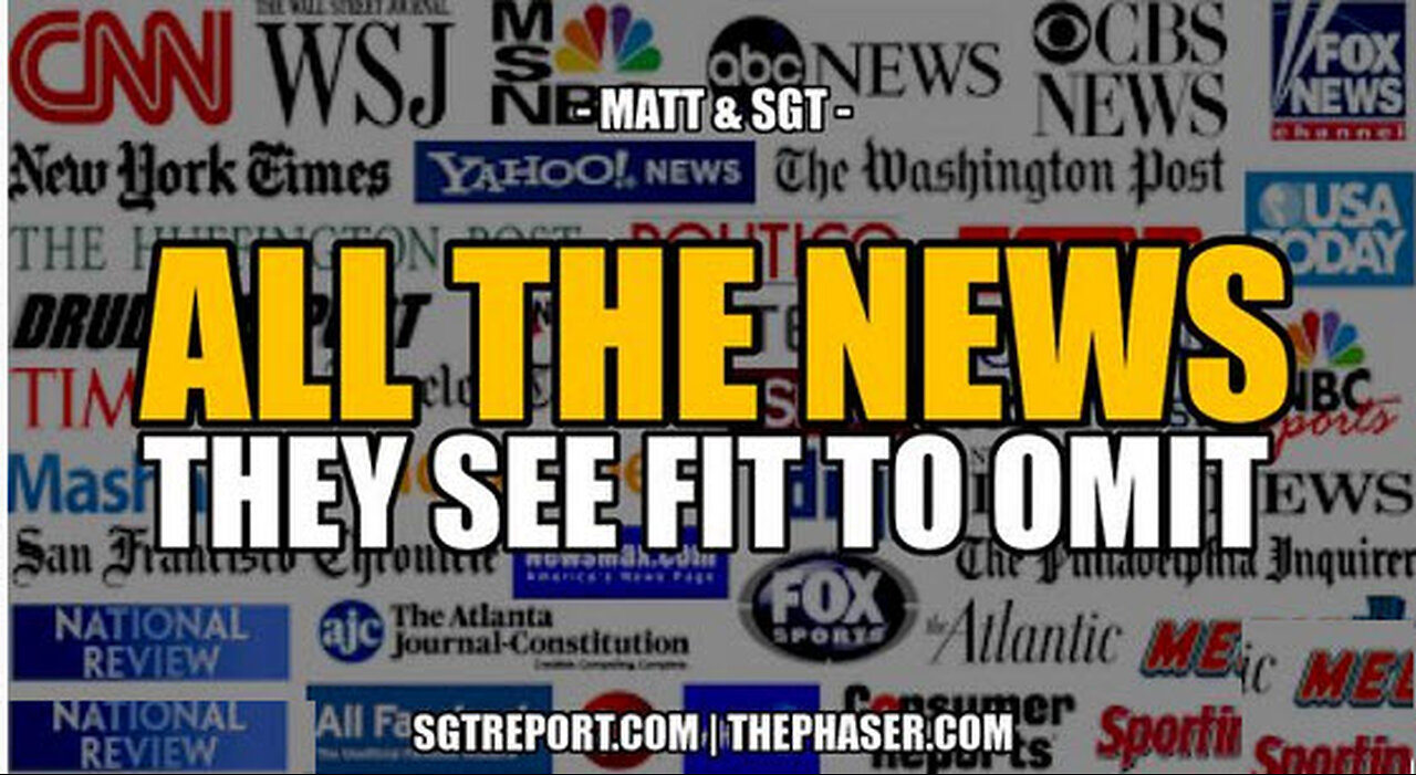 ALL THE NEWS THEY SEE FIT TO OMIT -- Matt & SGT
