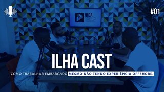 Ilha Cast 01 - COMO TRABALHAR EMBARCADO SEM EXPERIÊNCIA OFFSHORE?