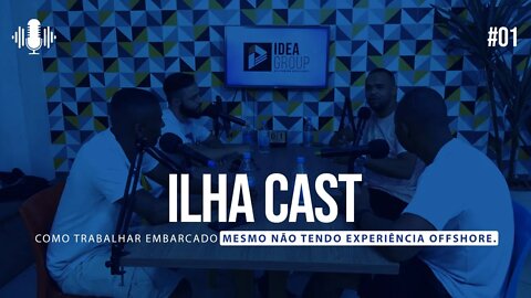 Ilha Cast 01 - COMO TRABALHAR EMBARCADO SEM EXPERIÊNCIA OFFSHORE?
