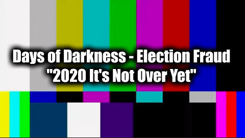 Days of Darkness - Election Fraud '2020 It's Not Over Yet'